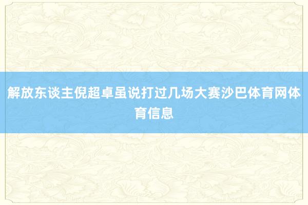 解放东谈主倪超卓虽说打过几场大赛沙巴体育网体育信息