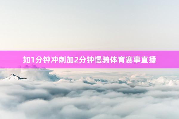 如1分钟冲刺加2分钟慢骑体育赛事直播