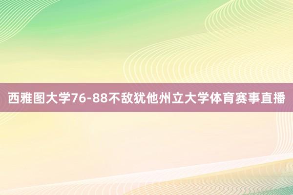 西雅图大学76-88不敌犹他州立大学体育赛事直播