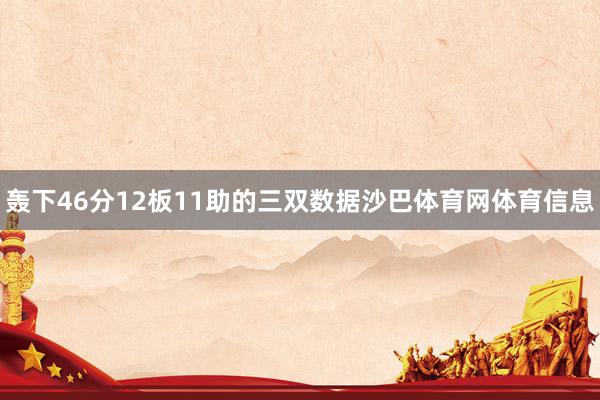 轰下46分12板11助的三双数据沙巴体育网体育信息