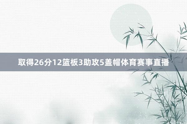 取得26分12篮板3助攻5盖帽体育赛事直播