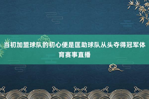 当初加盟球队的初心便是匡助球队从头夺得冠军体育赛事直播