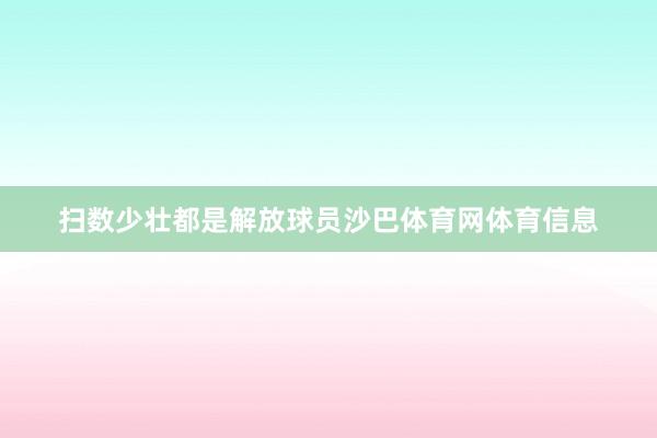 扫数少壮都是解放球员沙巴体育网体育信息