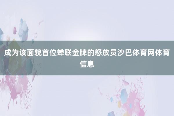 成为该面貌首位蝉联金牌的怒放员沙巴体育网体育信息