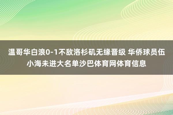 温哥华白浪0-1不敌洛杉矶无缘晋级 华侨球员伍小海未进大名单沙巴体育网体育信息