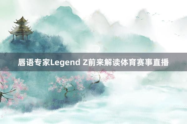 唇语专家Legend Z前来解读体育赛事直播