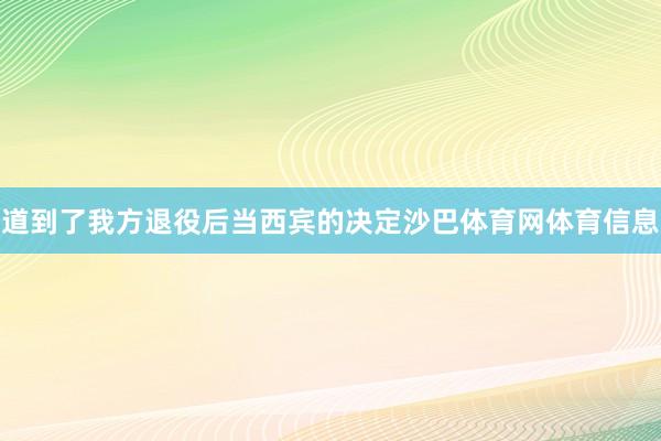 道到了我方退役后当西宾的决定沙巴体育网体育信息