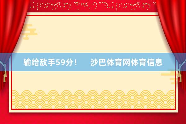 输给敌手59分！    沙巴体育网体育信息