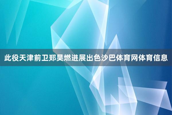 此役天津前卫郑昊燃进展出色沙巴体育网体育信息