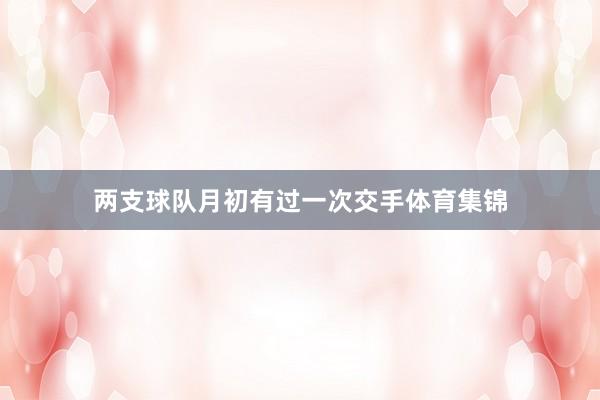 两支球队月初有过一次交手体育集锦