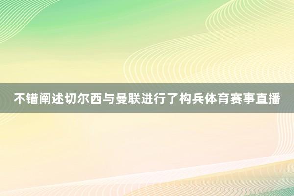 不错阐述切尔西与曼联进行了构兵体育赛事直播