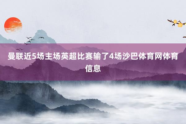 曼联近5场主场英超比赛输了4场沙巴体育网体育信息