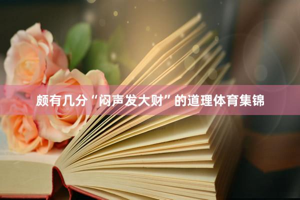 颇有几分“闷声发大财”的道理体育集锦
