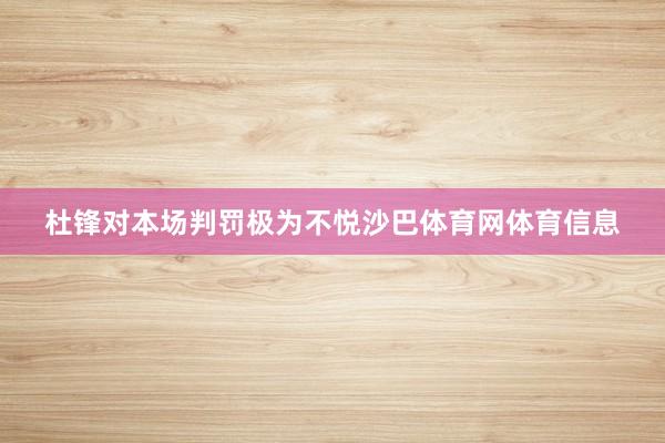 杜锋对本场判罚极为不悦沙巴体育网体育信息