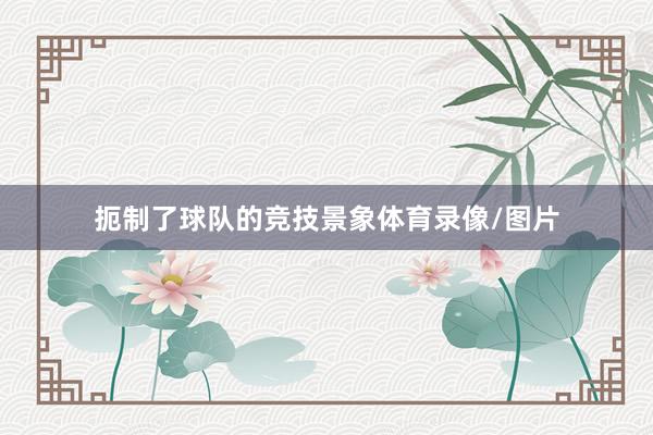 扼制了球队的竞技景象体育录像/图片