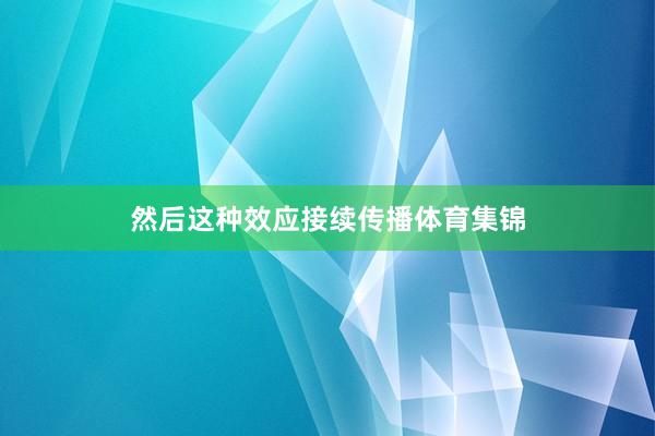 然后这种效应接续传播体育集锦