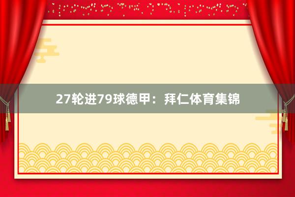 27轮进79球德甲：拜仁体育集锦