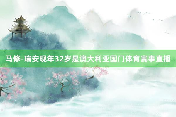 马修-瑞安现年32岁是澳大利亚国门体育赛事直播