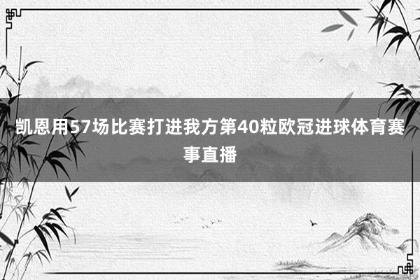凯恩用57场比赛打进我方第40粒欧冠进球体育赛事直播