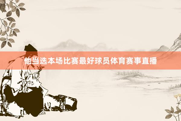 他当选本场比赛最好球员体育赛事直播