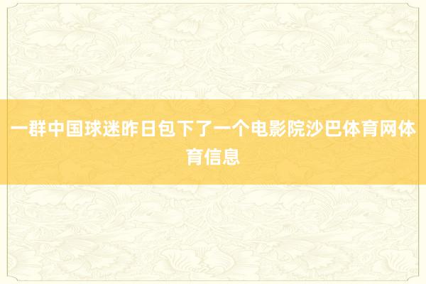 一群中国球迷昨日包下了一个电影院沙巴体育网体育信息