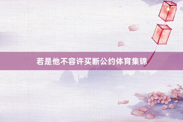若是他不容许买断公约体育集锦