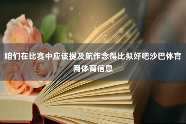 咱们在比赛中应该提及航作念得比拟好吧沙巴体育网体育信息