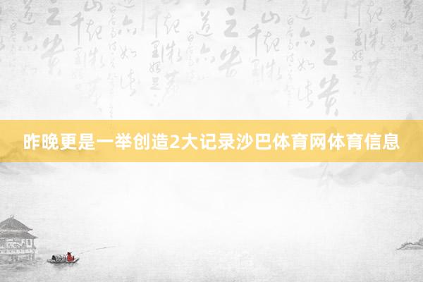 昨晚更是一举创造2大记录沙巴体育网体育信息