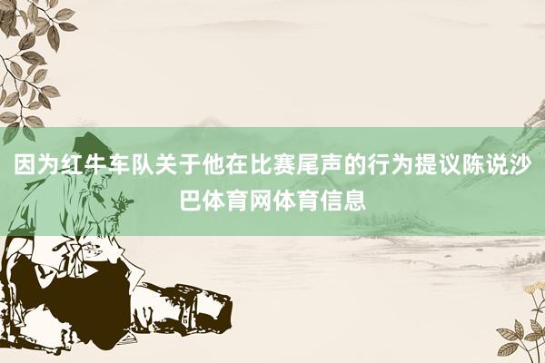 因为红牛车队关于他在比赛尾声的行为提议陈说沙巴体育网体育信息