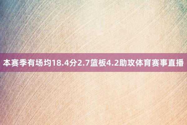 本赛季有场均18.4分2.7篮板4.2助攻体育赛事直播