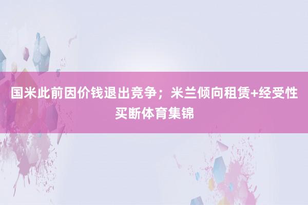 国米此前因价钱退出竞争；米兰倾向租赁+经受性买断体育集锦