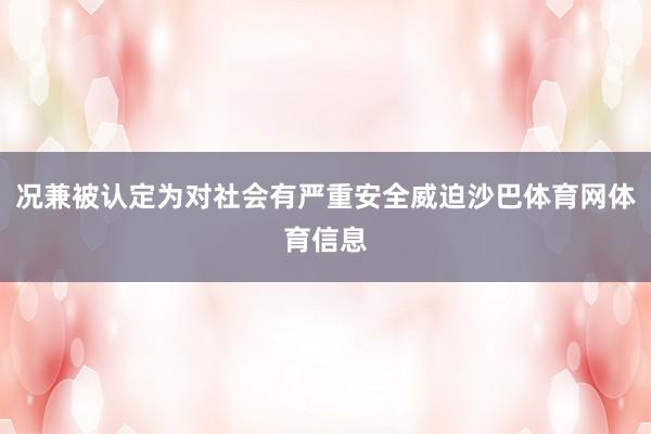 况兼被认定为对社会有严重安全威迫沙巴体育网体育信息