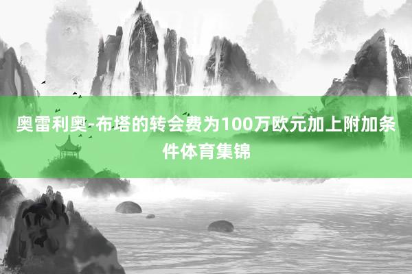 奥雷利奥-布塔的转会费为100万欧元加上附加条件体育集锦
