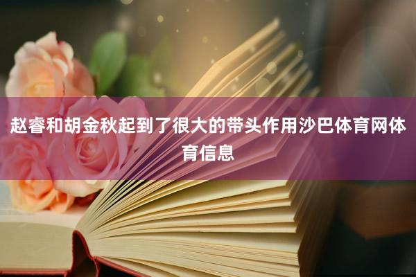 赵睿和胡金秋起到了很大的带头作用沙巴体育网体育信息
