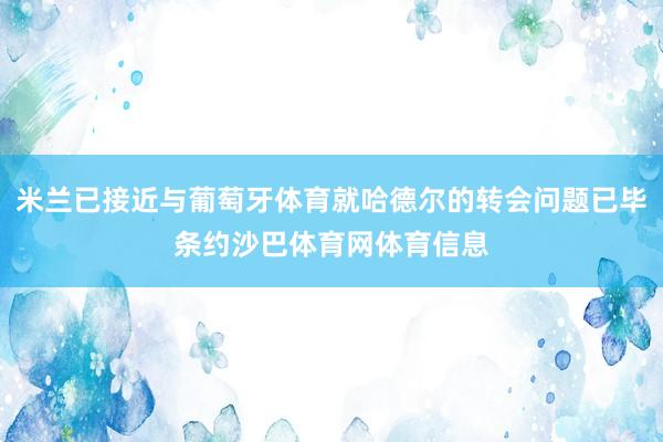 米兰已接近与葡萄牙体育就哈德尔的转会问题已毕条约沙巴体育网体育信息