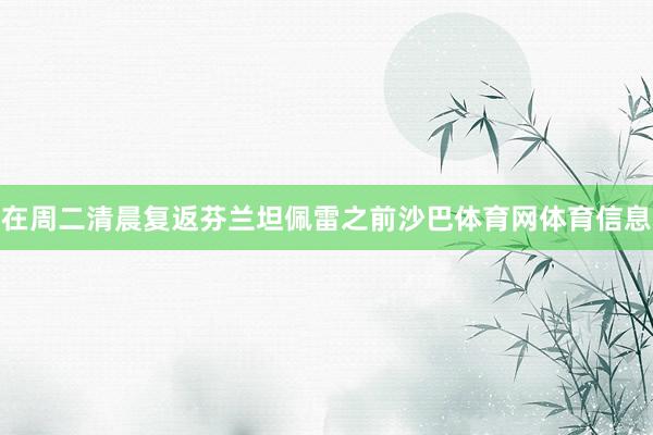 在周二清晨复返芬兰坦佩雷之前沙巴体育网体育信息
