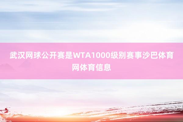 武汉网球公开赛是WTA1000级别赛事沙巴体育网体育信息