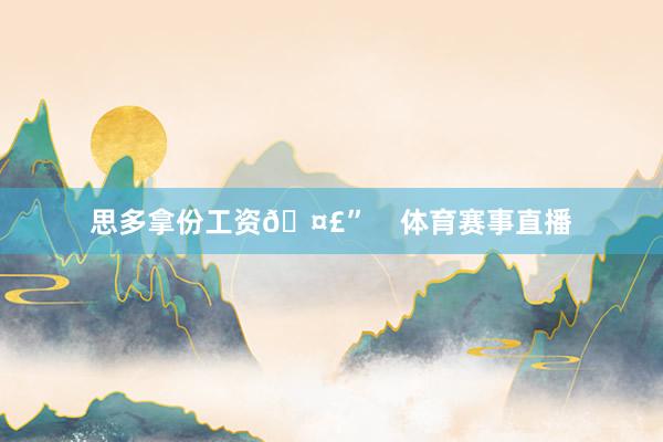 思多拿份工资🤣”    体育赛事直播