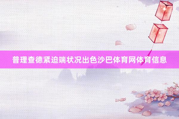 普理查德紧迫端状况出色沙巴体育网体育信息