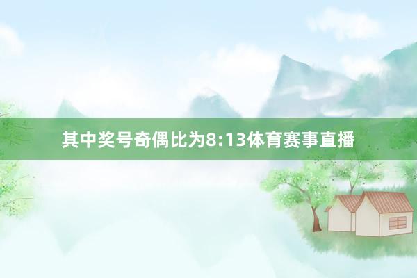 其中奖号奇偶比为8:13体育赛事直播