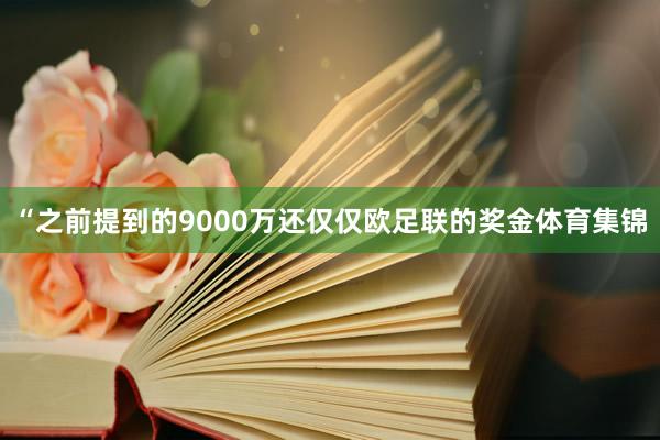 “之前提到的9000万还仅仅欧足联的奖金体育集锦
