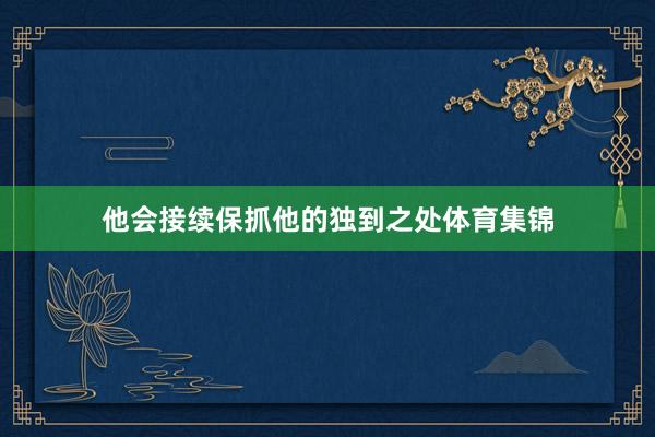 他会接续保抓他的独到之处体育集锦