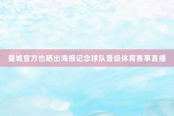 曼城官方也晒出海报记念球队晋级体育赛事直播