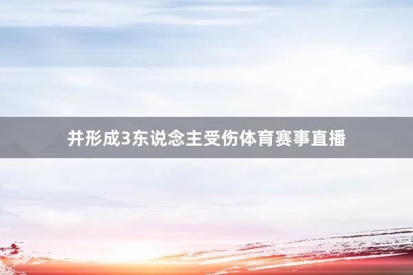并形成3东说念主受伤体育赛事直播