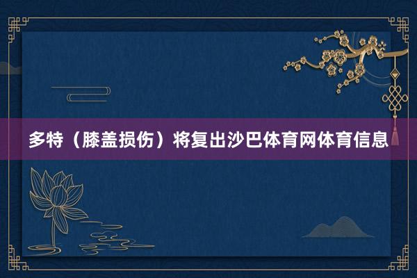 多特（膝盖损伤）将复出沙巴体育网体育信息