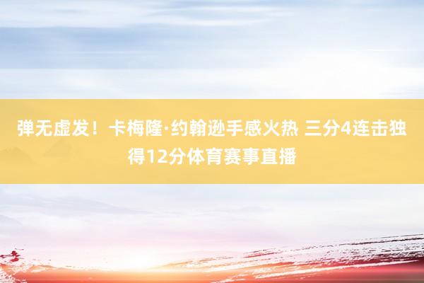 弹无虚发！卡梅隆·约翰逊手感火热 三分4连击独得12分体育赛事直播