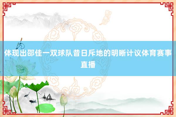 体现出邵佳一双球队昔日斥地的明晰计议体育赛事直播