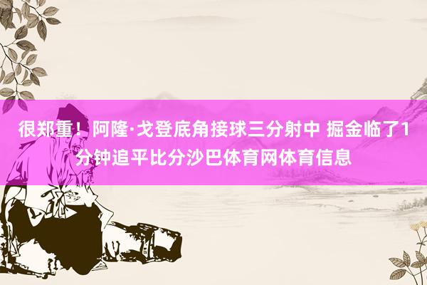 很郑重！阿隆·戈登底角接球三分射中 掘金临了1分钟追平比分沙巴体育网体育信息