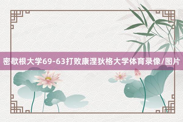密歇根大学69-63打败康涅狄格大学体育录像/图片