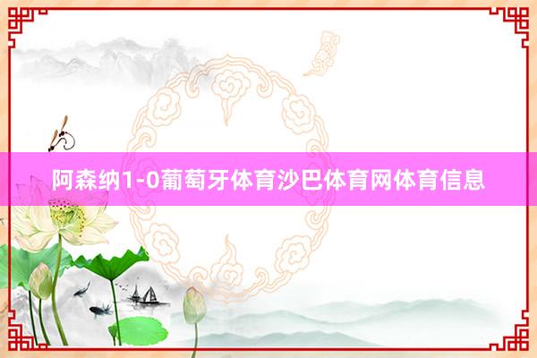 阿森纳1-0葡萄牙体育沙巴体育网体育信息